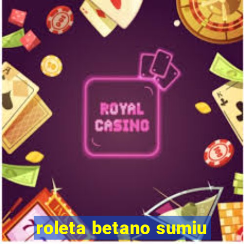 roleta betano sumiu